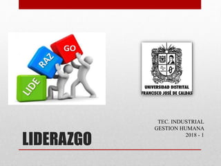 LIDERAZGO
TEC. INDUSTRIAL
GESTION HUMANA
2018 - 1
 