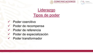 Liderazgo
Tipos de poder
 Poder coercitivo
 Poder de recompensa
 Poder de referencia
 Poder de especialización
 Poder transformador
 