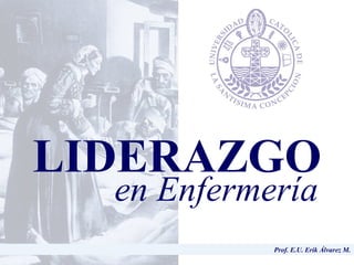 Prof. E.U. Erik Álvarez M. LIDERAZGO en Enfermería 