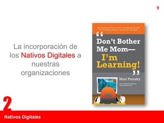 9




    La incorporación de
  los Nativos Digitales a
          nuestras
      organizaciones



22
Nativos Digitales
 