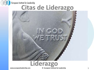 www.europeanleadership.com © European Institute for Leadership 1
Liderazgo
Citas de Liderazgo
 