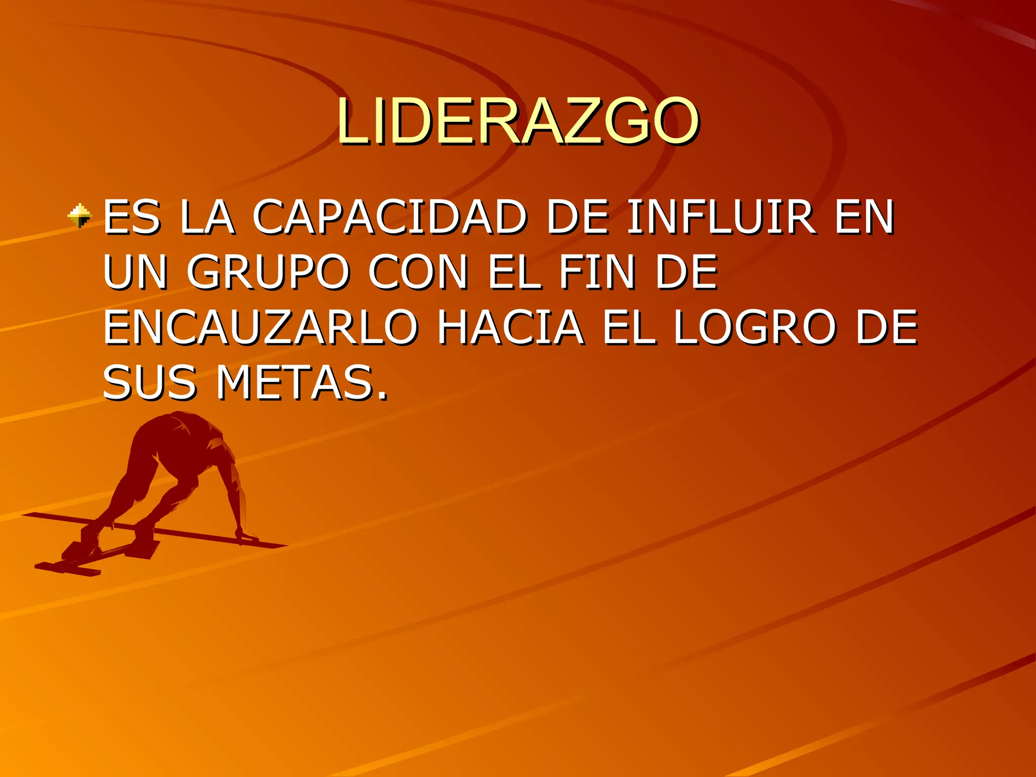 LIDERAZGO
ES LA CAPACIDAD DE INFLUIR EN
UN GRUPO CON EL FIN DE
ENCAUZARLO HACIA EL LOGRO DE
SUS METAS.
 