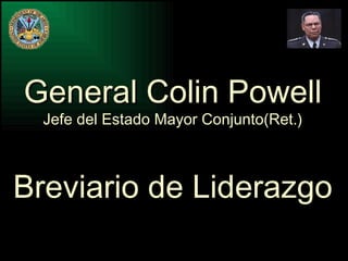 General Colin Powell Jefe del Estado Mayor Conjunto(Ret.) Breviario de Liderazgo 