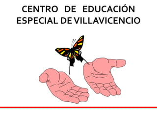 CENTRO DE EDUCACIÓN
ESPECIAL DEVILLAVICENCIO
 