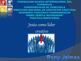 Jesús como líder
creativo
 