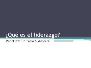 ¿Qué es el liderazgo?
Por el Rev. Dr. Pablo A. Jiménez
 