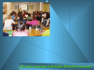 ¿En qué consiste la función Directiva escolar? 