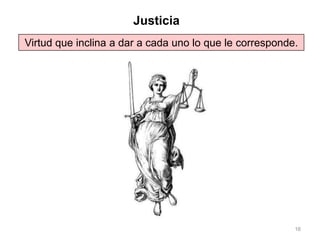 16
Virtud que inclina a dar a cada uno lo que le corresponde.
Justicia
 