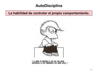 22
La habilidad de controlar el propio comportamiento.
AutoDisciplina
 