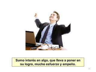 31
Sumo interés en algo, que lleva a poner en
su logro, mucho esfuerzo y empeño.
 