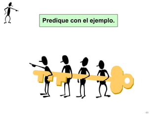 44
Predique con el ejemplo.
 