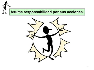 47
Asuma responsabilidad por sus acciones.
 