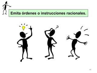 48
Emita órdenes o instrucciones racionales.
 
