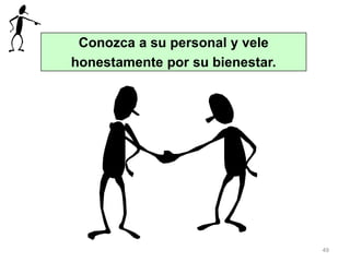 49
Conozca a su personal y vele
honestamente por su bienestar.
 