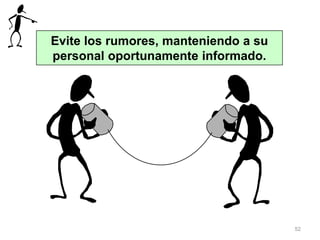 52
Evite los rumores, manteniendo a su
personal oportunamente informado.
 