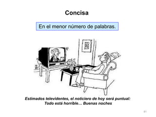 81
En el menor número de palabras.
Concisa
Estimados televidentes, el noticiero de hoy será puntual:
Todo está horrible… Buenas noches
 