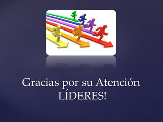 Gracias por su Atención
LÍDERES!
 