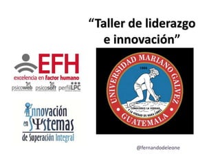 “Taller de liderazgo
e innovación”

@fernandodeleone

 