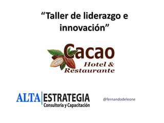 “Taller de liderazgo e
innovación”

@fernandodeleone

 