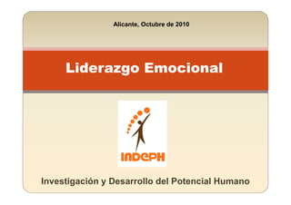Liderazgo Emocional
Alicante, Octubre de 2010
Investigación y Desarrollo del Potencial Humano
 
