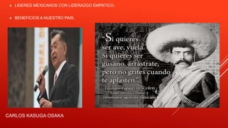 CARLOS KASUGA OSAKA
 LIDERES MEXICANOS CON LIDERAZGO EMPATICO.
 BENEFICIOS A NUESTRO PAIS.
 
