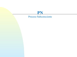 PN 
Proceso Subconsciente 
 
