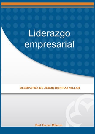 Liderazgo
empresarial
CLEOPATRA DE JESUS BONIFAZ VILLAR
Red Tercer Milenio
 