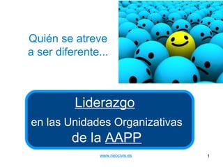 Quién se atreve
a ser diferente...



          Liderazgo
en las Unidades Organizativas
         de la AAPP
                www.neocivis.es   1
 