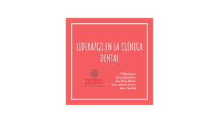 LIDERAZGO EN LA CLÍNICA
DENTAL
5º Odontología
Curso 2022/2023
Ana Pérez Mateos
Laura García-Tenorio
Quan Chu Nat
 