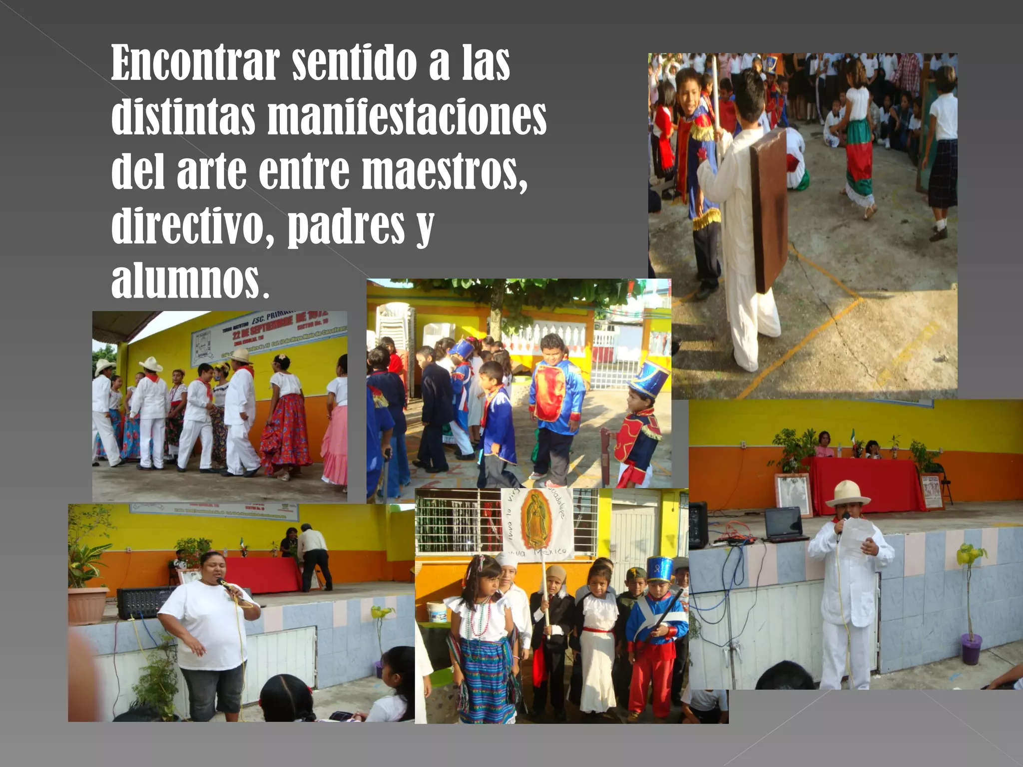 Encontrar sentido a las
distintas manifestaciones
del arte entre maestros,
directivo, padres y
alumnos.