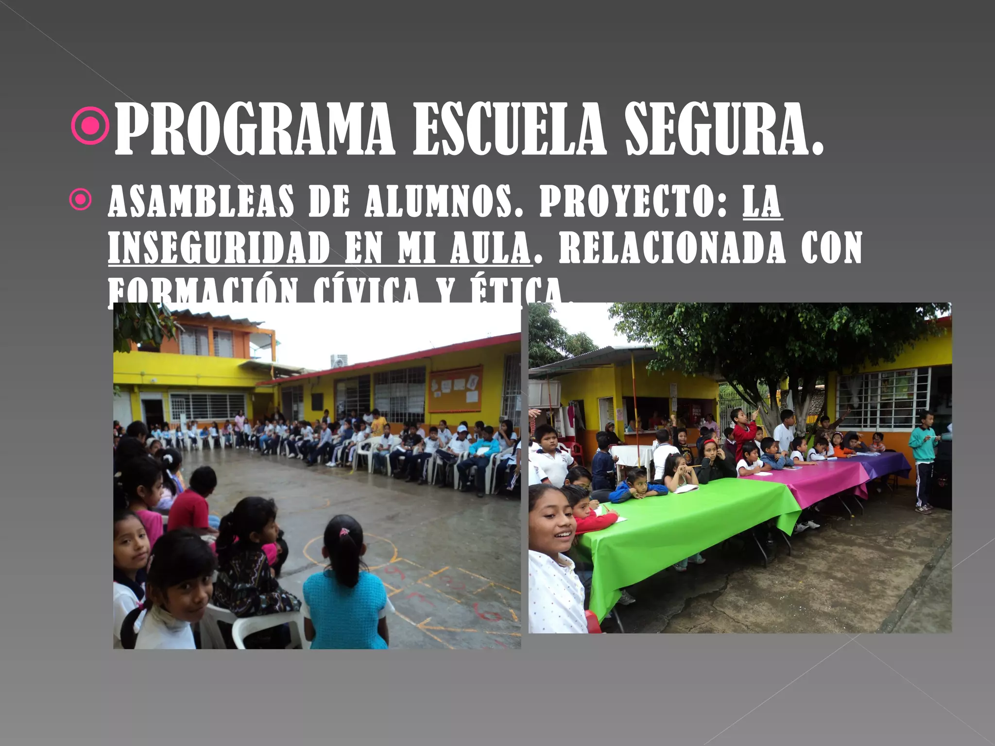 PROGRAMA ESCUELA SEGURA.
ASAMBLEAS DE ALUMNOS. PROYECTO: LA
INSEGURIDAD EN MI AULA. RELACIONADA CON
FORMACIÓN CÍVICA Y ÉTICA.