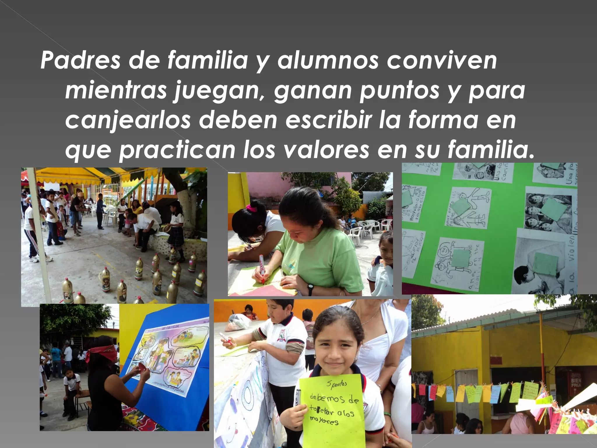 Padres de familia y alumnos conviven
mientras juegan, ganan puntos y para
canjearlos deben escribir la forma en
que practican los valores en su familia.