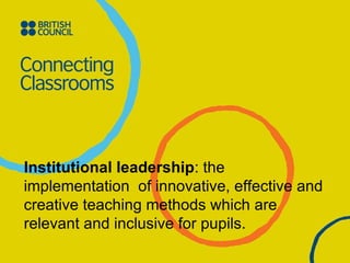 Institutional leadership : the implementation  of innovative, effective and creative teaching methods which are relevant and inclusive for pupils. 