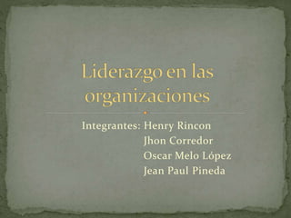 Integrantes: Henry Rincon
Jhon Corredor
Oscar Melo López
Jean Paul Pineda
 