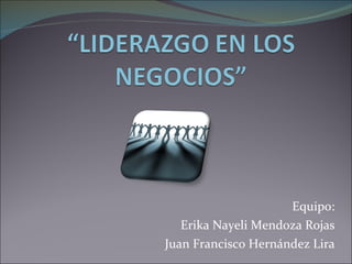 Equipo: Erika Nayeli Mendoza Rojas Juan Francisco Hernández Lira 