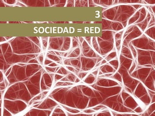 SOCIEDAD = RED
3
 