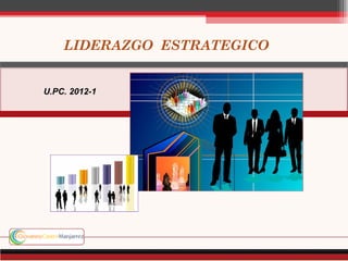LIDERAZGO ESTRATEGICO


U.PC. 2012-1
 