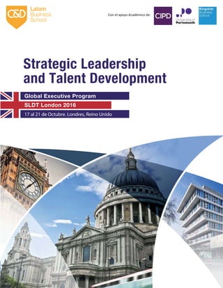 Strategic Leadership
and Talent Development
17 al 21 de Octubre. Londres, Reino Unido
Global Executive Program
SLDT London 2016
Latam
Business
School
Con el apoyo Académico de:
 