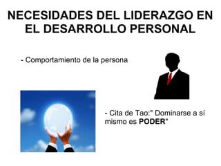 NECESIDADES DEL LIDERAZGO EN EL DESARROLLO PERSONAL - Cita de Tao:" Dominarse a sí mismo es  PODER " - Comportamiento de la persona 