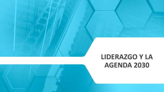 LIDERAZGO Y LA
AGENDA 2030
 