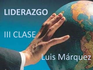 LIDERAZGO
III CLASE
Luis Márquez
 