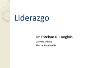 Liderazgo
     Dr. Esteban R. Langlois
     Gerente Médico
     Plan de Salud - HIBA
 