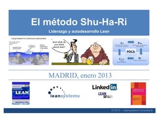 El método Shu-Ha-Ri
   Liderazgo y autodesarrollo Lean




   MADRID, enero 2013



                                     © 2013 - Leansystems Consultoría
 