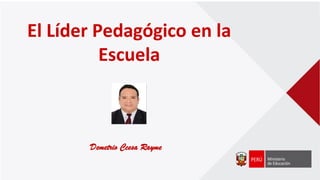 El Líder Pedagógico en la
Escuela
Demetrio Ccesa Rayme
 