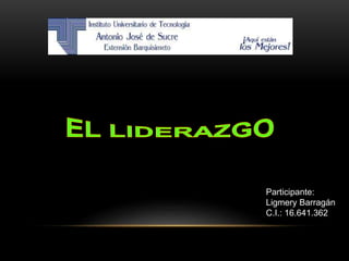 Participante:
Ligmery Barragán
C.I.: 16.641.362
 