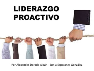 LIDERAZGO
PROACTIVO
LIDERAZGO
PROACTIVO
Por Alexander Dorado Albán - Sonia Esperanza González
 