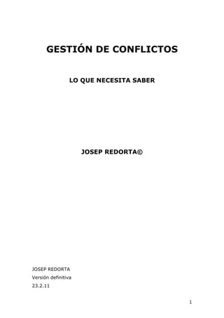 1
GESTIÓN DE CONFLICTOS
LO QUE NECESITA SABER
JOSEP REDORTA©
JOSEP REDORTA
Versión definitiva
23.2.11
 
