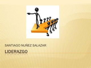 SANTIAGO NUÑEZ SALAZAR

LIDERAZGO
 