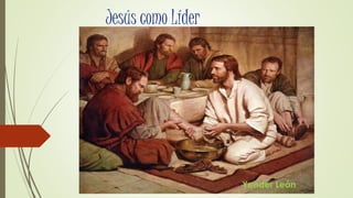 Jesús como Líder
Yender León
 
