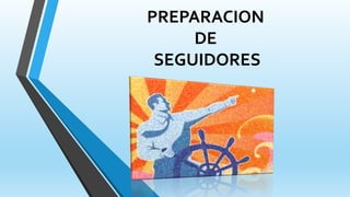 PREPARACION
DE
SEGUIDORES
 
